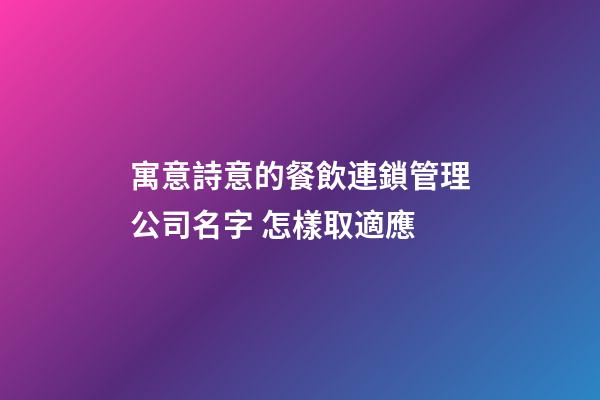 寓意詩意的餐飲連鎖管理公司名字 怎樣取適應-第1張-公司起名-玄機派